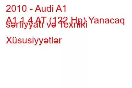 2010 - Audi A1
A1 1.4 AT (122 Hp) Yanacaq sərfiyyatı və Texniki Xüsusiyyətlər