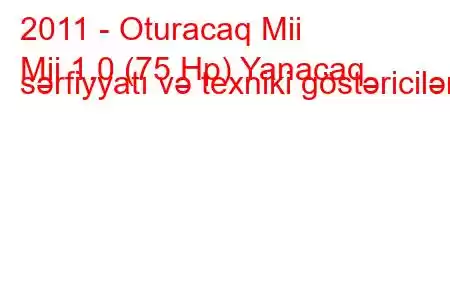 2011 - Oturacaq Mii
Mii 1.0 (75 Hp) Yanacaq sərfiyyatı və texniki göstəricilər