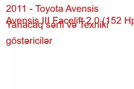 2011 - Toyota Avensis
Avensis III Facelift 2.0 (152 Hp) Yanacaq sərfi və Texniki göstəricilər