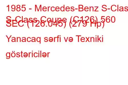 1985 - Mercedes-Benz S-Class
S-Class Coupe (C126) 560 SEC (126.045) (279 Hp) Yanacaq sərfi və Texniki göstəricilər