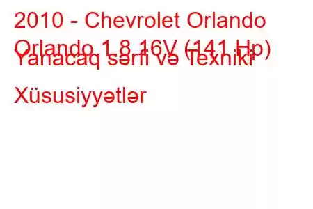 2010 - Chevrolet Orlando
Orlando 1.8 16V (141 Hp) Yanacaq sərfi və Texniki Xüsusiyyətlər