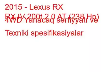 2015 - Lexus RX
RX IV 200t 2.0 AT (238 Hp) 4WD Yanacaq sərfiyyatı və Texniki spesifikasiyalar