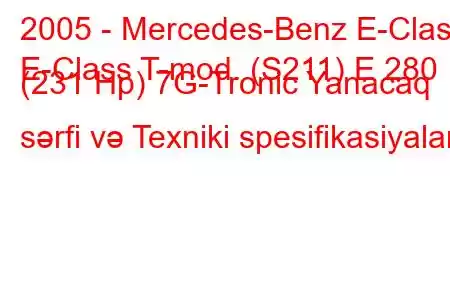 2005 - Mercedes-Benz E-Class
E-Class T-mod. (S211) E 280 (231 Hp) 7G-Tronic Yanacaq sərfi və Texniki spesifikasiyalar