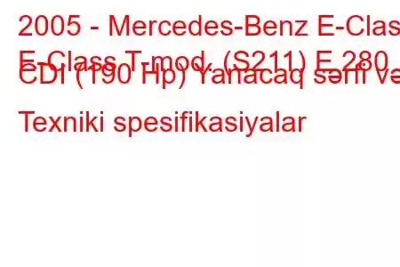 2005 - Mercedes-Benz E-Class
E-Class T-mod. (S211) E 280 CDI (190 Hp) Yanacaq sərfi və Texniki spesifikasiyalar