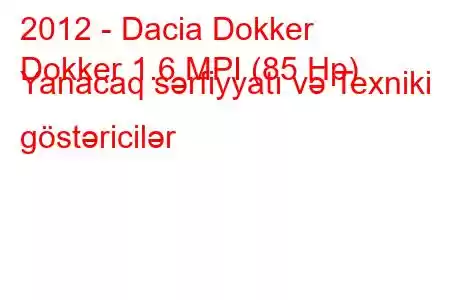 2012 - Dacia Dokker
Dokker 1.6 MPI (85 Hp) Yanacaq sərfiyyatı və Texniki göstəricilər