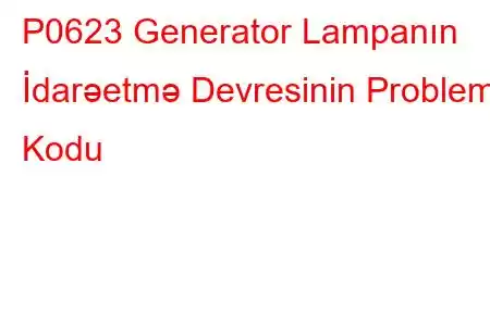 P0623 Generator Lampanın İdarəetmə Devresinin Problem Kodu