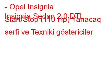 - Opel Insignia
Insignia Sedan 2.0 DTL Start/Stop (110 Hp) Yanacaq sərfi və Texniki göstəricilər