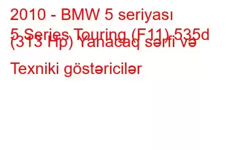 2010 - BMW 5 seriyası
5 Series Touring (F11) 535d (313 Hp) Yanacaq sərfi və Texniki göstəricilər