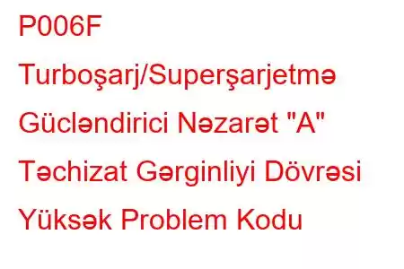 P006F Turboşarj/Superşarjetmə Gücləndirici Nəzarət 