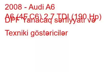 2008 - Audi A6
A6 (4F,C6) 2.7 TDI (190 Hp) DPF Yanacaq sərfiyyatı və Texniki göstəricilər