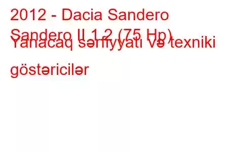 2012 - Dacia Sandero
Sandero II 1.2 (75 Hp) Yanacaq sərfiyyatı və texniki göstəricilər