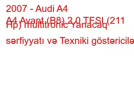 2007 - Audi A4
A4 Avant (B8) 2.0 TFSI (211 Hp) multitronic Yanacaq sərfiyyatı və Texniki göstəricilər