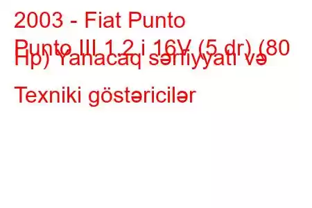 2003 - Fiat Punto
Punto III 1.2 i 16V (5 dr) (80 Hp) Yanacaq sərfiyyatı və Texniki göstəricilər