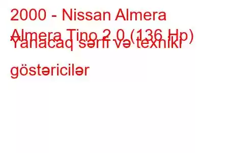 2000 - Nissan Almera
Almera Tino 2.0 (136 Hp) Yanacaq sərfi və texniki göstəricilər