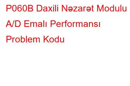 P060B Daxili Nəzarət Modulu A/D Emalı Performansı Problem Kodu