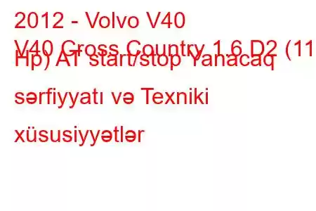 2012 - Volvo V40
V40 Cross Country 1.6 D2 (115 Hp) AT start/stop Yanacaq sərfiyyatı və Texniki xüsusiyyətlər