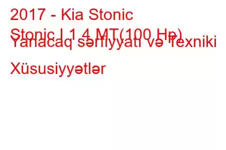 2017 - Kia Stonic
Stonic I 1.4 MT(100 Hp) Yanacaq sərfiyyatı və Texniki Xüsusiyyətlər