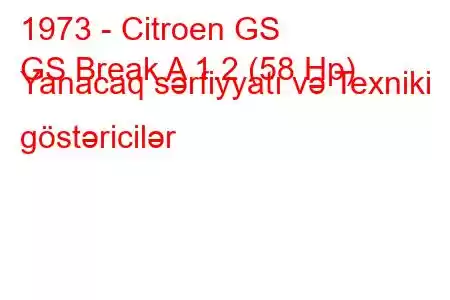 1973 - Citroen GS
GS Break A 1.2 (58 Hp) Yanacaq sərfiyyatı və Texniki göstəricilər