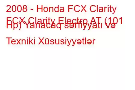 2008 - Honda FCX Clarity
FCX Clarity Electro AT (101 Hp) Yanacaq sərfiyyatı və Texniki Xüsusiyyətlər