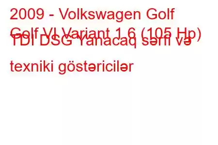 2009 - Volkswagen Golf
Golf VI Variant 1.6 (105 Hp) TDI DSG Yanacaq sərfi və texniki göstəricilər