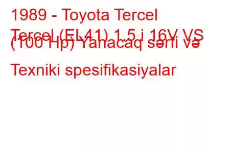 1989 - Toyota Tercel
Tercel (EL41) 1.5 i 16V VS (100 Hp) Yanacaq sərfi və Texniki spesifikasiyalar