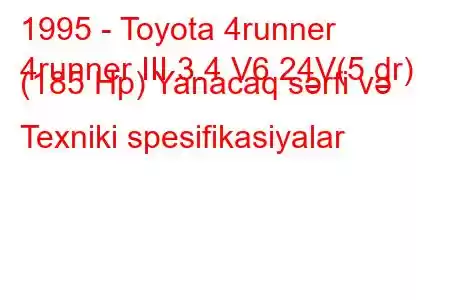 1995 - Toyota 4runner
4runner III 3.4 V6 24V(5 dr) (185 Hp) Yanacaq sərfi və Texniki spesifikasiyalar