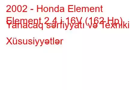 2002 - Honda Element
Element 2.4 i 16V (162 Hp) Yanacaq sərfiyyatı və Texniki Xüsusiyyətlər