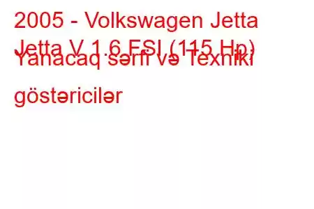 2005 - Volkswagen Jetta
Jetta V 1.6 FSI (115 Hp) Yanacaq sərfi və Texniki göstəricilər