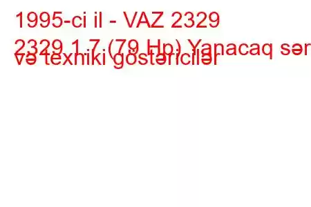 1995-ci il - VAZ 2329
2329 1.7 (79 Hp) Yanacaq sərfi və texniki göstəricilər