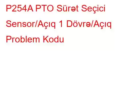 P254A PTO Sürət Seçici Sensor/Açıq 1 Dövrə/Açıq Problem Kodu