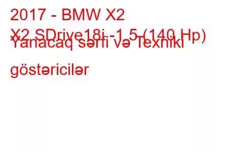 2017 - BMW X2
X2 SDrive18i -1.5 (140 Hp) Yanacaq sərfi və Texniki göstəricilər