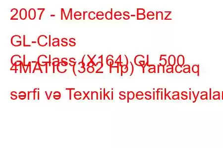 2007 - Mercedes-Benz GL-Class
GL-Class (X164) GL 500 4MATIC (382 Hp) Yanacaq sərfi və Texniki spesifikasiyalar