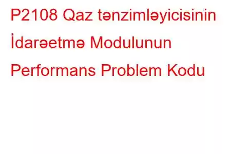 P2108 Qaz tənzimləyicisinin İdarəetmə Modulunun Performans Problem Kodu