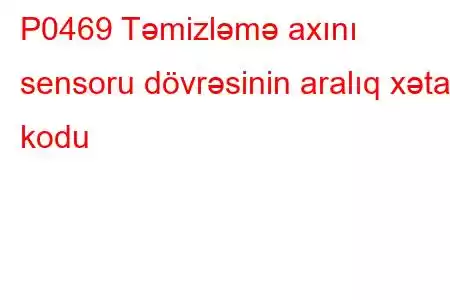 P0469 Təmizləmə axını sensoru dövrəsinin aralıq xəta kodu