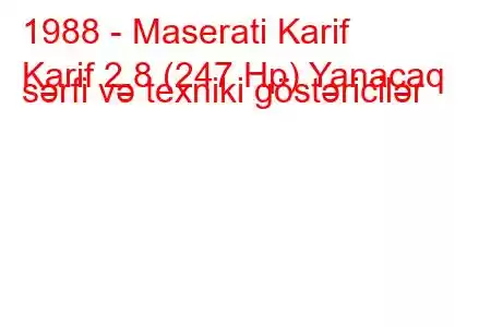 1988 - Maserati Karif
Karif 2.8 (247 Hp) Yanacaq sərfi və texniki göstəricilər