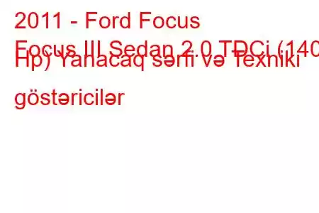 2011 - Ford Focus
Focus III Sedan 2.0 TDCi (140 Hp) Yanacaq sərfi və Texniki göstəricilər