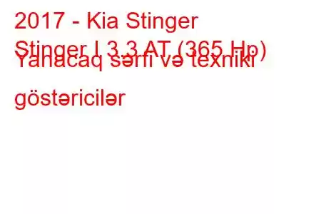 2017 - Kia Stinger
Stinger I 3.3 AT (365 Hp) Yanacaq sərfi və texniki göstəricilər