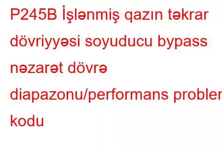 P245B İşlənmiş qazın təkrar dövriyyəsi soyuducu bypass nəzarət dövrə diapazonu/performans problem kodu