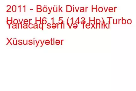 2011 - Böyük Divar Hover
Hover H6 1.5 (143 Hp) Turbo Yanacaq sərfi və Texniki Xüsusiyyətlər