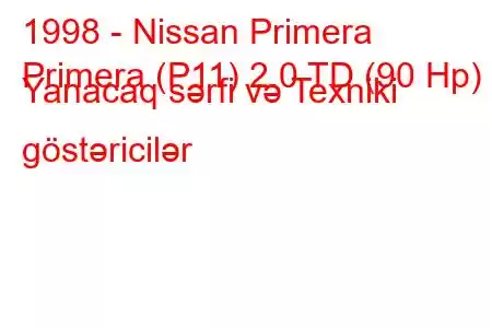 1998 - Nissan Primera
Primera (P11) 2.0 TD (90 Hp) Yanacaq sərfi və Texniki göstəricilər