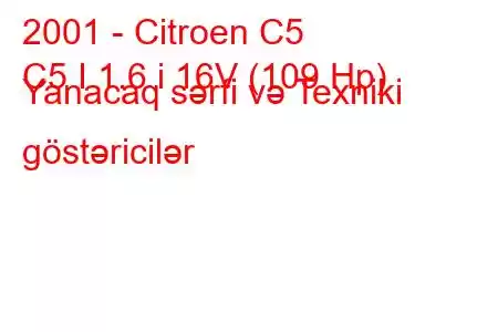 2001 - Citroen C5
C5 I 1.6 i 16V (109 Hp) Yanacaq sərfi və Texniki göstəricilər