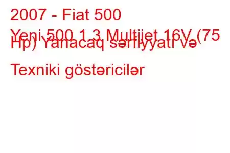 2007 - Fiat 500
Yeni 500 1.3 Multijet 16V (75 Hp) Yanacaq sərfiyyatı və Texniki göstəricilər