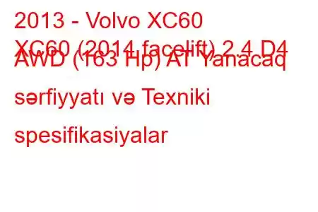 2013 - Volvo XC60
XC60 (2014 facelift) 2.4 D4 AWD (163 Hp) AT Yanacaq sərfiyyatı və Texniki spesifikasiyalar