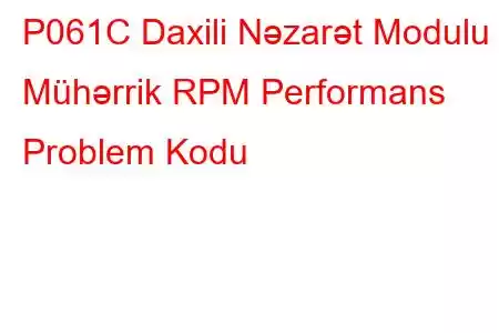 P061C Daxili Nəzarət Modulu Mühərrik RPM Performans Problem Kodu