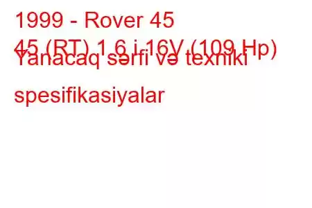 1999 - Rover 45
45 (RT) 1.6 i 16V (109 Hp) Yanacaq sərfi və texniki spesifikasiyalar