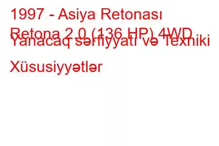 1997 - Asiya Retonası
Retona 2.0 (136 HP) 4WD Yanacaq sərfiyyatı və Texniki Xüsusiyyətlər