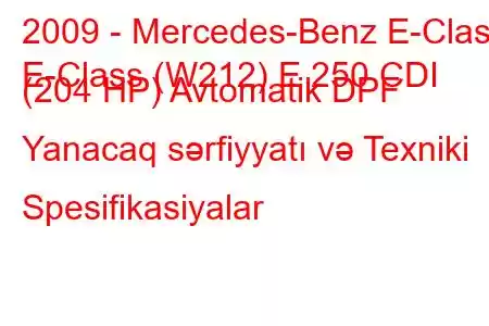 2009 - Mercedes-Benz E-Class
E-Class (W212) E 250 CDI (204 HP) Avtomatik DPF Yanacaq sərfiyyatı və Texniki Spesifikasiyalar