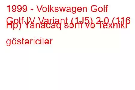 1999 - Volkswagen Golf
Golf IV Variant (1J5) 2.0 (116 Hp) Yanacaq sərfi və Texniki göstəricilər