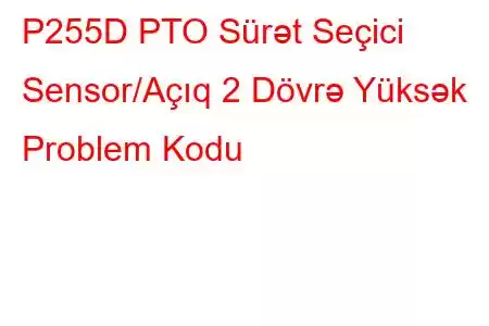 P255D PTO Sürət Seçici Sensor/Açıq 2 Dövrə Yüksək Problem Kodu