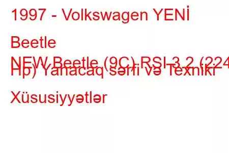 1997 - Volkswagen YENİ Beetle
NEW Beetle (9C) RSI 3.2 (224 Hp) Yanacaq sərfi və Texniki Xüsusiyyətlər